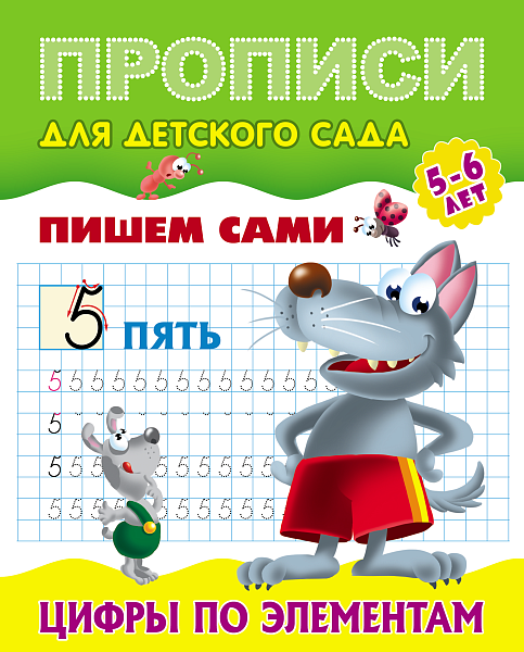 Прописи для детского сада (А5+). ПИШЕМ САМИ.ЦИФРЫ ПО ЭЛЕМЕНТАМ 5-6 лет