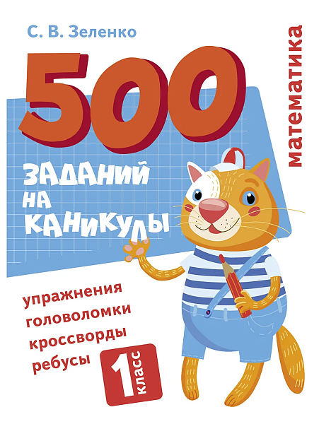 500 заданий на каникулы. 1 класс Математика. Упражнения, головоломки, ребусы, кроссворды